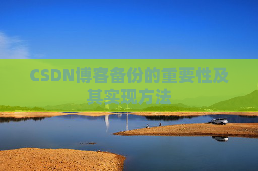 CSDN博客备份的重要性及其实现方法