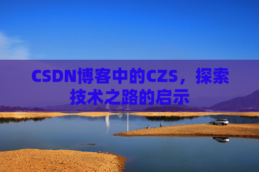 CSDN博客中的CZS，探索技术之路的启示